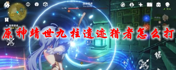 原神靖世九柱遗迹猎者怎么打