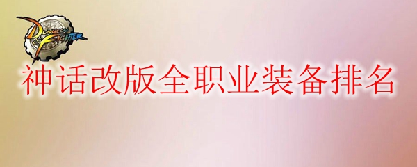 《DNF》神话改版全职业装备排名