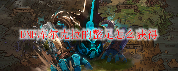 DNF库尔克拉的螯足怎么获得