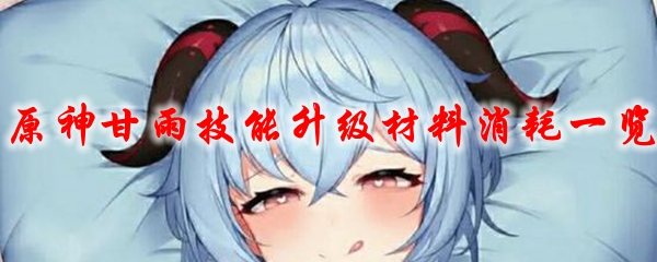 原神甘雨技能升级材料消耗一览