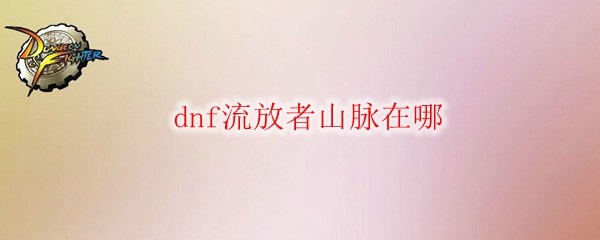  dnf流放者山脉在哪