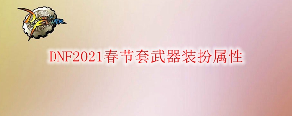 DNF2021春节套武器装扮属性