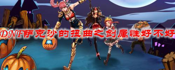 DNF萨克沙的扭曲之剑属性好不好