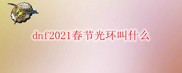 dnf2021春节光环叫什么