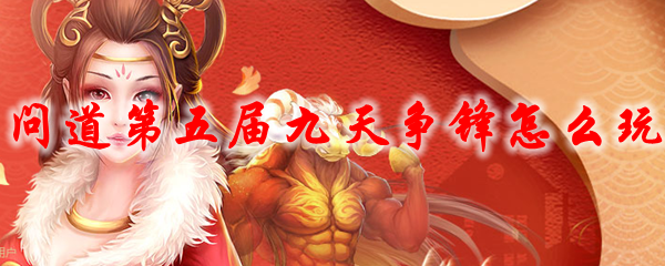 问道第五届九天争锋怎么玩
