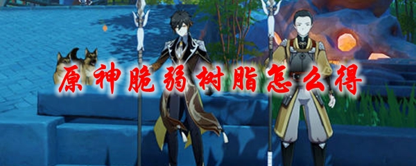 原神脆弱树脂怎么得