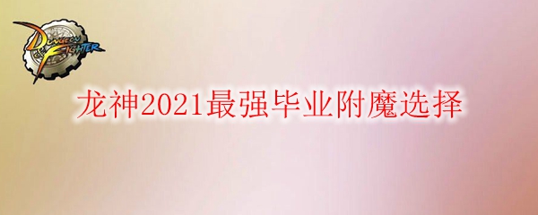 《DNF》龙神2021最强毕业附魔选择