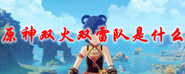 原神双火双雷队是什么