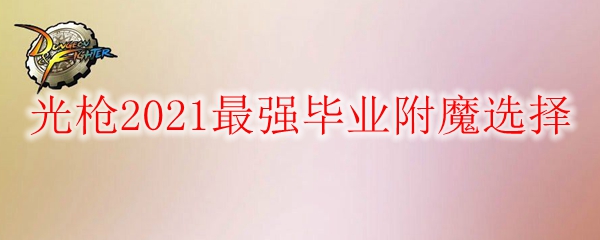《DNF》光枪2021最强毕业附魔选择