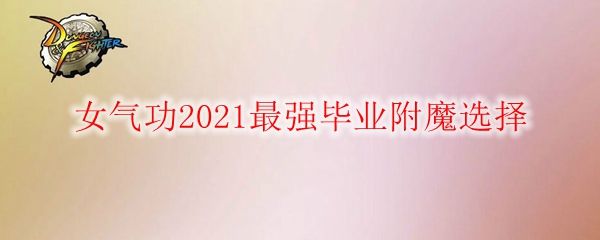《DNF》女气功2021最强毕业附魔选择