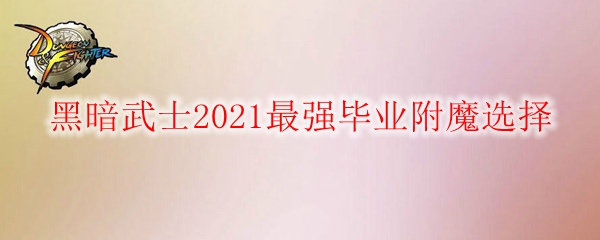《DNF》黑暗武士2021最强毕业附魔选择