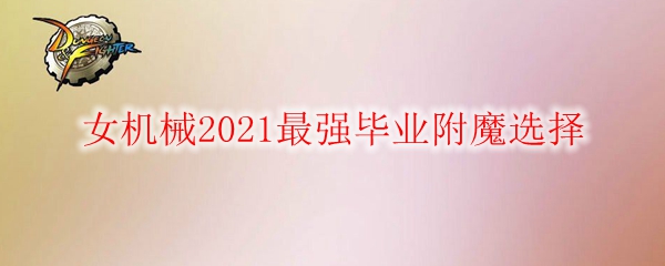 《DNF》女机械2021最强毕业附魔选择