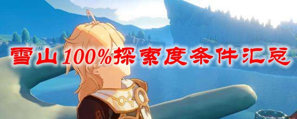 原神雪山100%探索度条件汇总