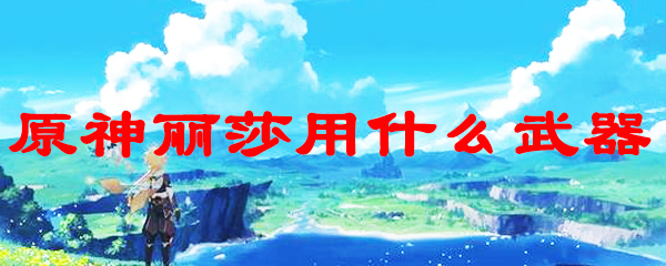 原神莉莎武器推荐