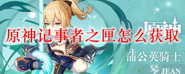 原神记事者之匣怎么获取