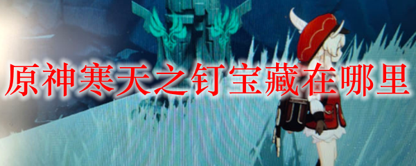 原神寒天之钉宝藏在哪里