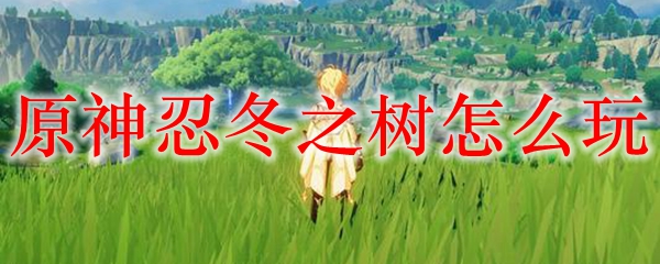 原神忍冬之树怎么玩