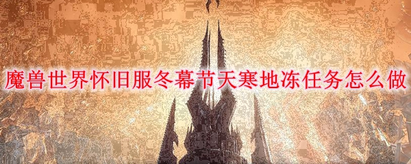 魔兽世界怀旧服冬幕节天寒地冻任务怎么做