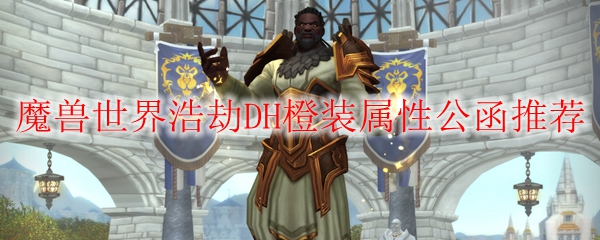 魔兽世界浩劫DH橙装属性公函推荐