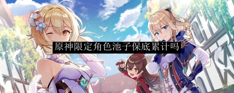 原神限定角色池子保底累计吗