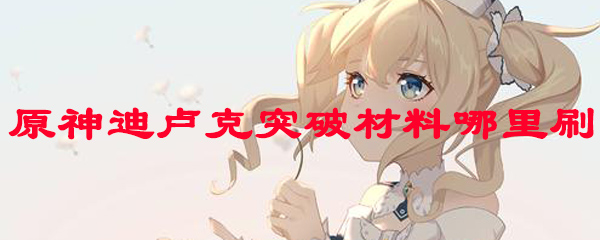 原神迪卢克突破材料获取