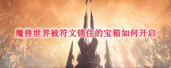 魔兽世界被符文锁住的宝箱如何开启