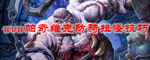 魔兽世界帕奇维克防骑拉怪技巧