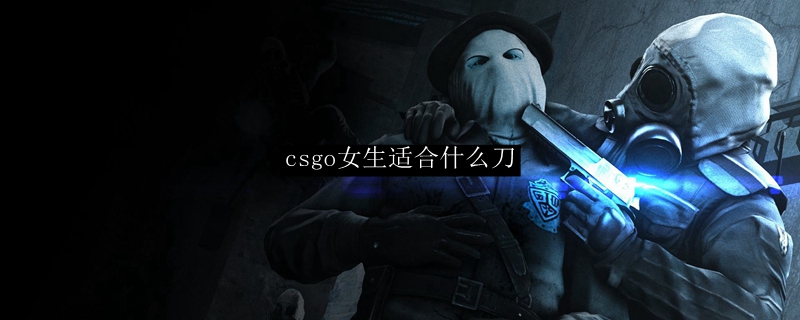 csgo女生适合什么刀
