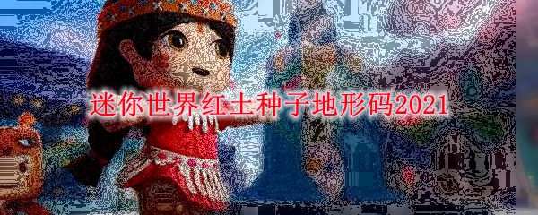 迷你世界红土种子地形码2021