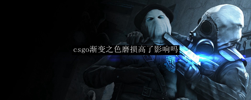 csgo渐变之色磨损高了影响吗