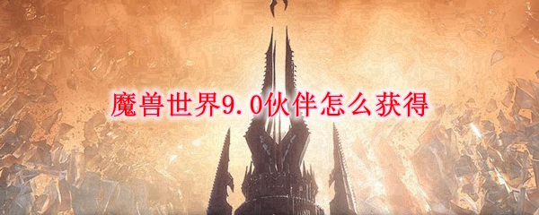 魔兽世界9.0伙伴怎么获得