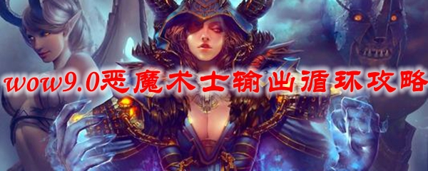 魔兽世界9.0恶魔术士输出循环攻略