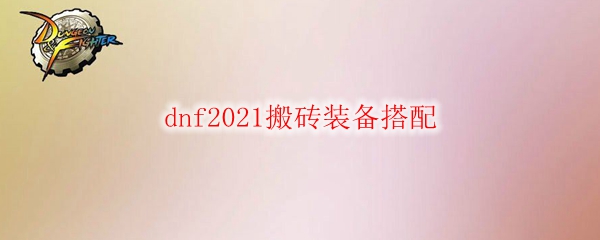 《dnf》2021搬砖装备搭配