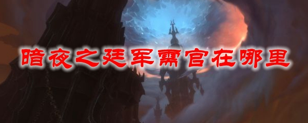 《魔兽世界》暗夜之廷军需官在哪里