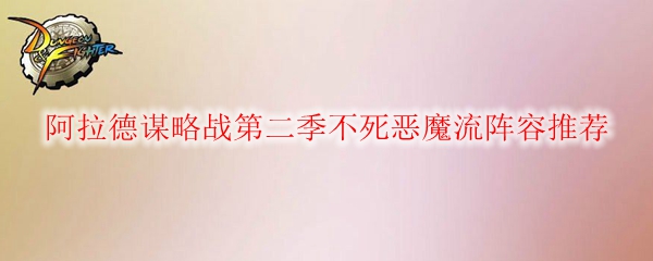 《DNF》阿拉德谋略战第二季不死恶魔流阵容推荐