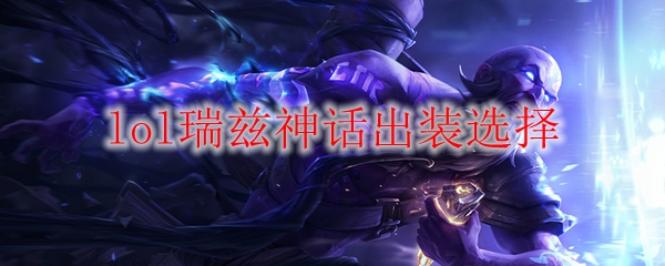 lol瑞兹神话出装选择