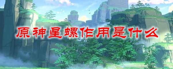 原神星螺作用是什么