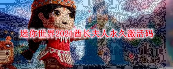 迷你世界2021酋长夫人永久激活码