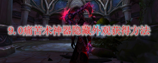 魔兽世界9.0痛苦术神器隐藏外观怎么获得
