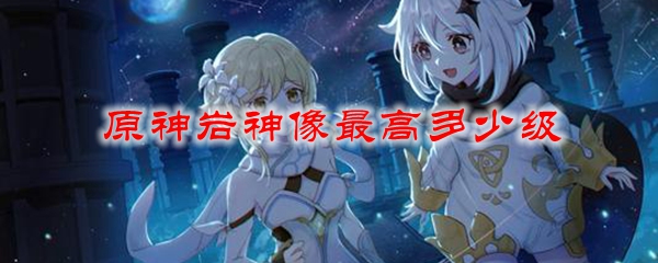 原神岩神像最高多少级