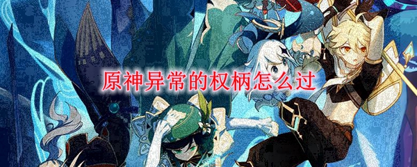 原神异常的权柄怎么过