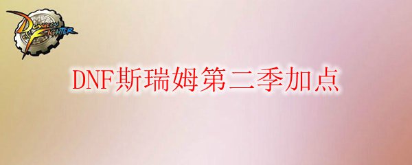 DNF斯瑞姆第二季加点