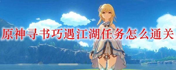 原神寻书巧遇江湖任务怎么通关