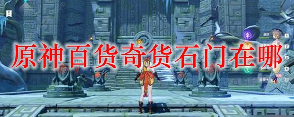原神百货奇货石门在哪