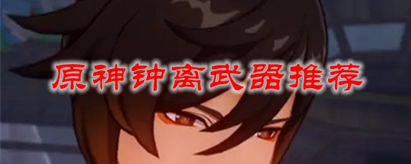 原神钟离武器推荐