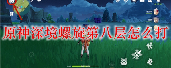 原神深境螺旋第八层怎么打