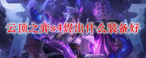 云顶之弈s4烬出什么装备好