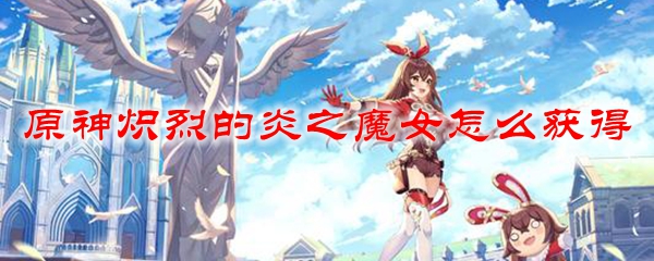 原神炎之魔女在哪里获得