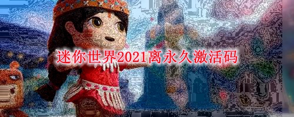 迷你世界2021离永久激活码