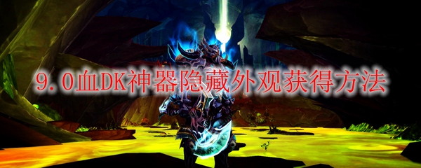 魔兽世界9.0血DK神器隐藏外观怎么获得
